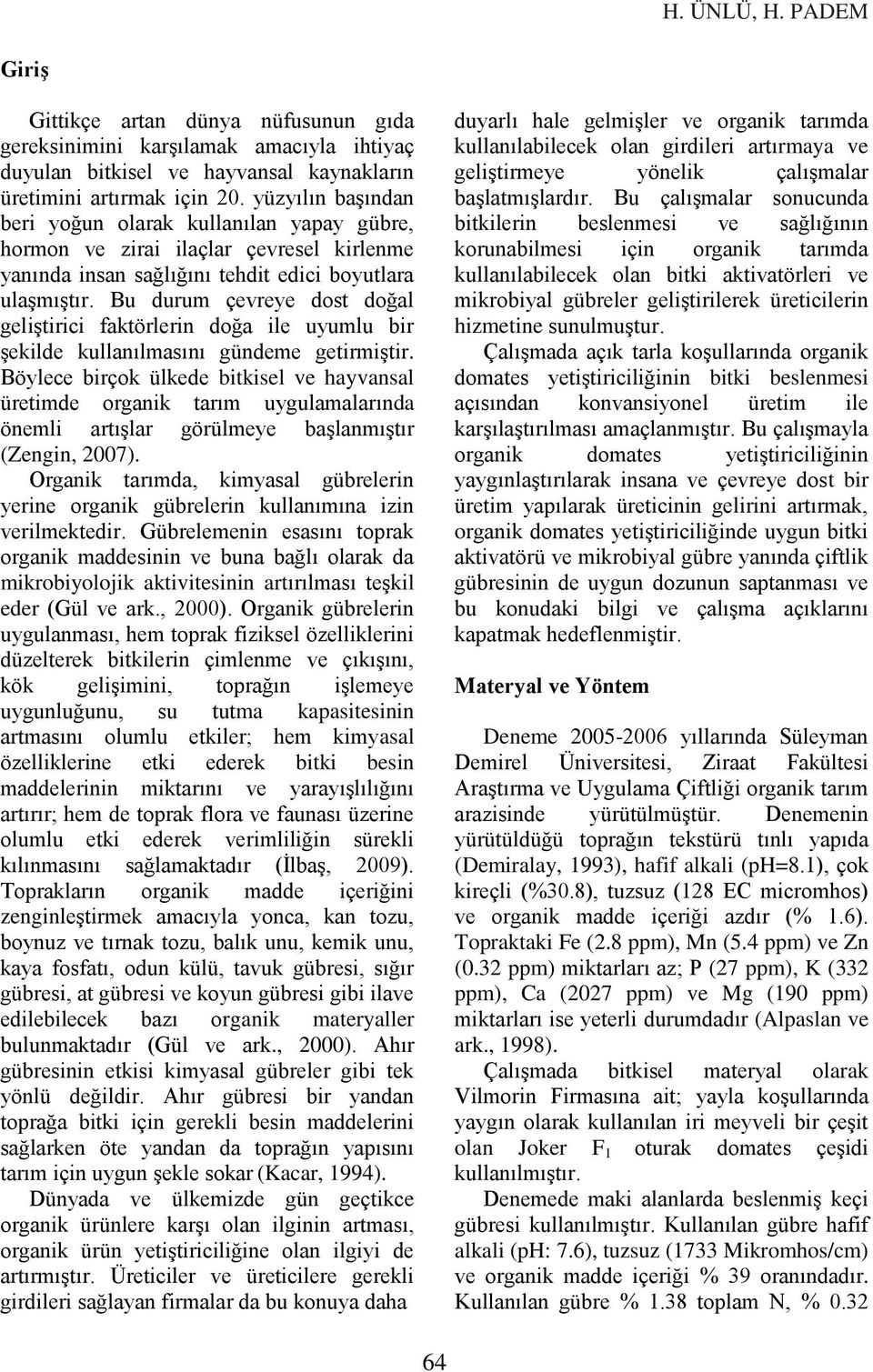 Bu durum çevreye dost doğal geliştirici faktörlerin doğa ile uyumlu bir şekilde kullanılmasını gündeme getirmiştir.