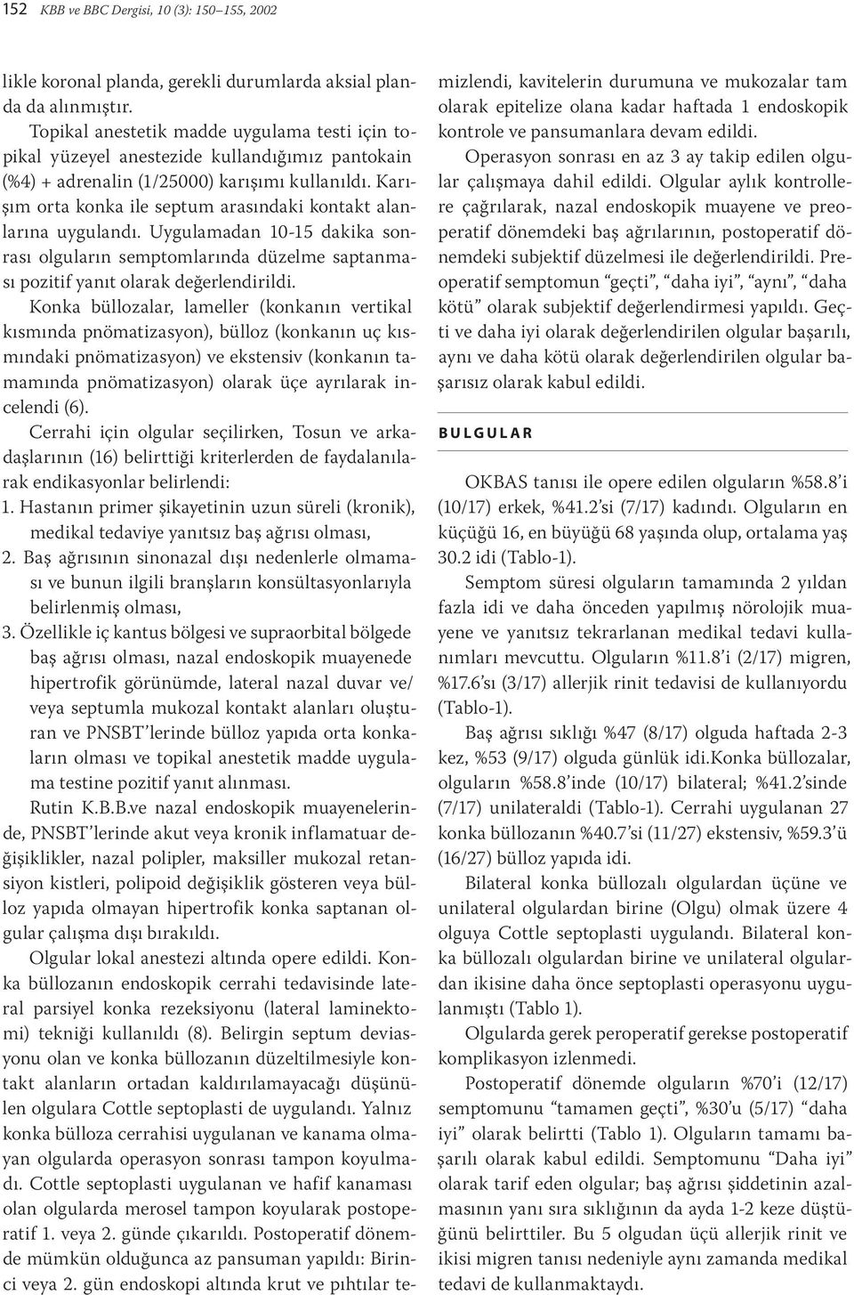 Karışım orta konka ile septum arasındaki kontakt alanlarına uygulandı. Uygulamadan 10-15 dakika sonrası olguların semptomlarında düzelme saptanması pozitif yanıt olarak değerlendirildi.