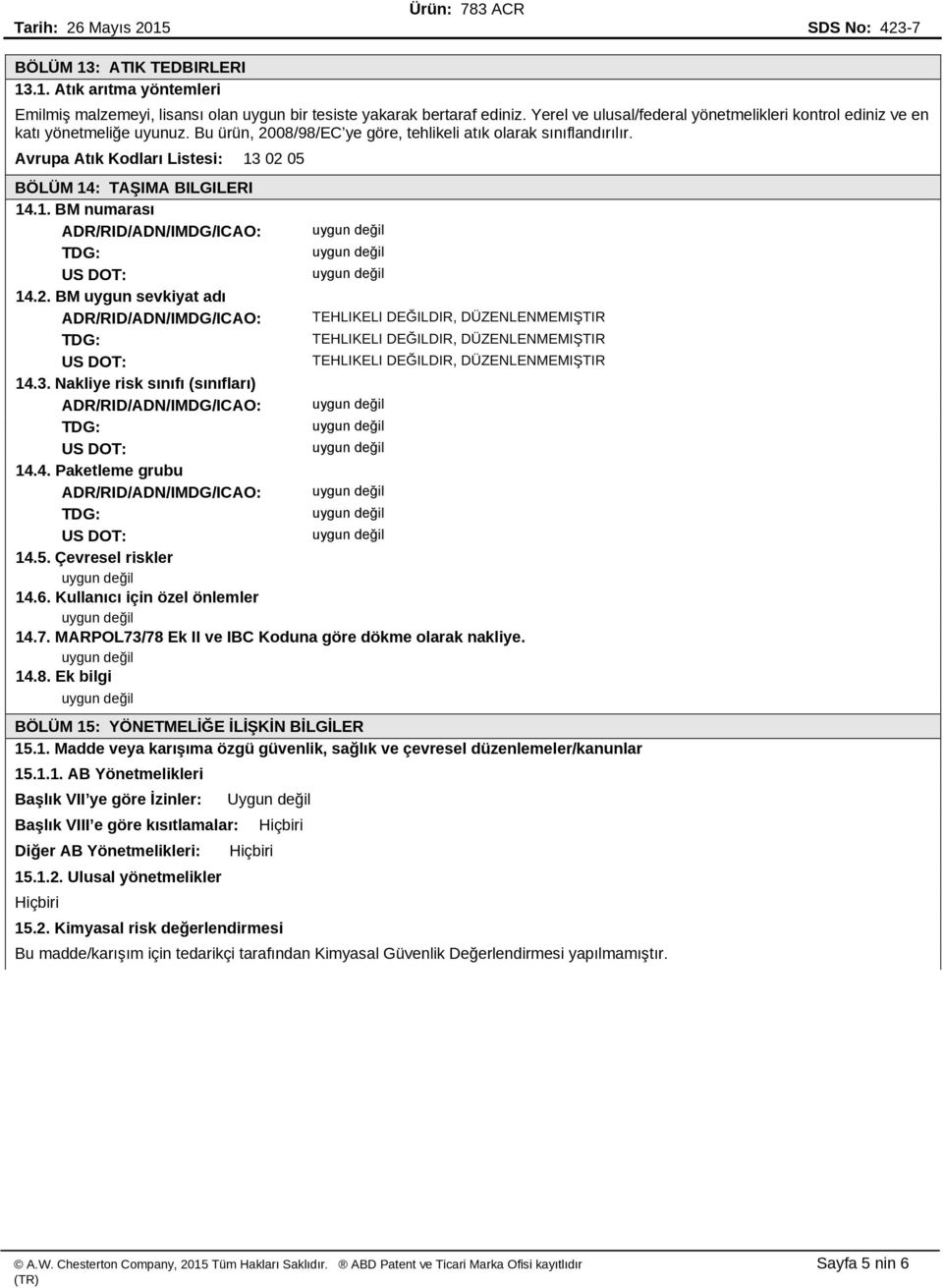 Avrupa Atık Kodları Listesi: 13 02 05 BÖLÜM 14: TAŞIMA BILGILERI 14.1. BM numarası ADR/RID/ADN/IMDG/ICAO: 14.2. BM uygun sevkiyat adı ADR/RID/ADN/IMDG/ICAO: TEHLIKELI DEĞILDIR, DÜZENLENMEMIŞTIR TEHLIKELI DEĞILDIR, DÜZENLENMEMIŞTIR TEHLIKELI DEĞILDIR, DÜZENLENMEMIŞTIR 14.