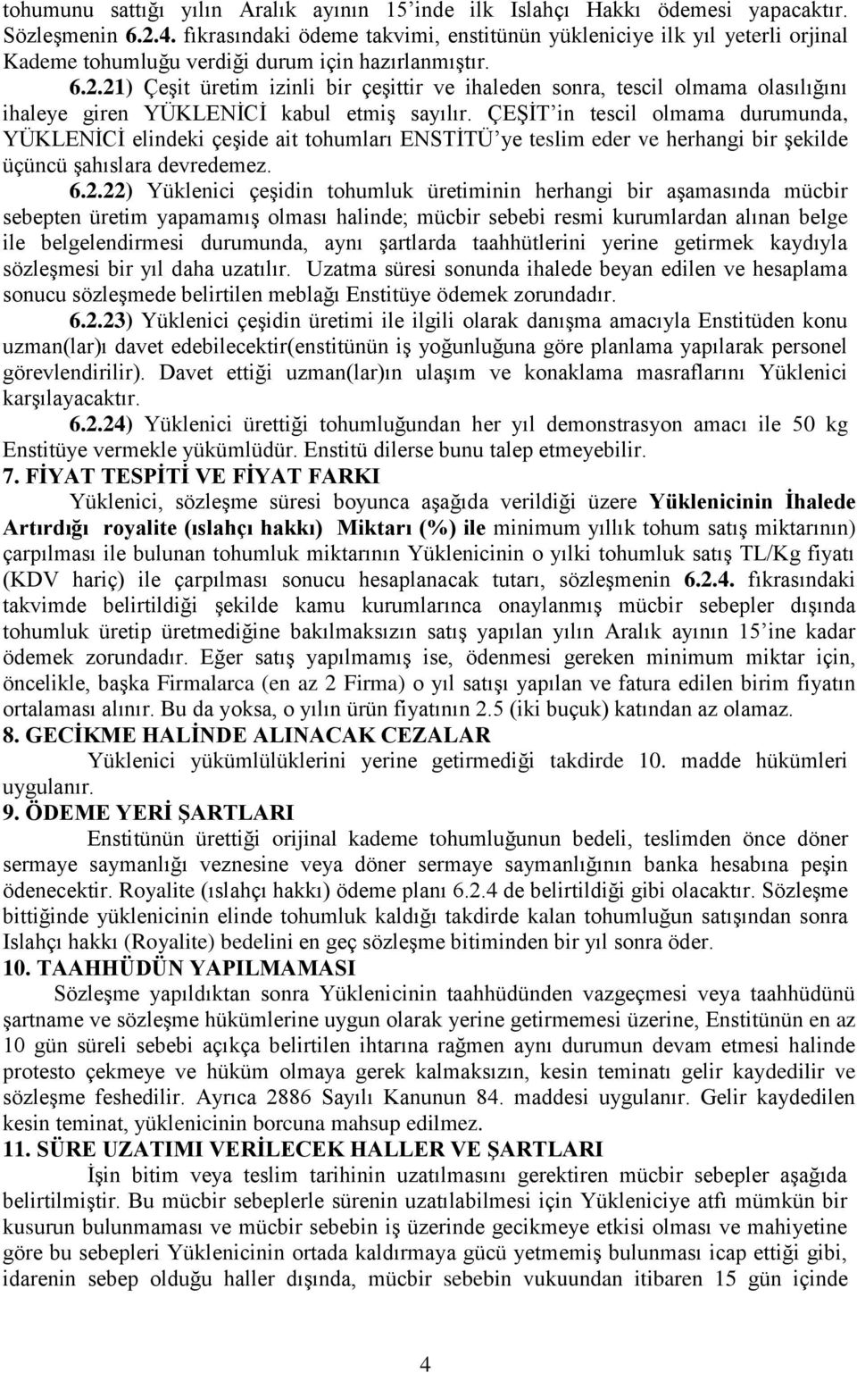 21) Çeşit üretim izinli bir çeşittir ve ihaleden sonra, tescil olmama olasılığını ihaleye giren YÜKLENİCİ kabul etmiş sayılır.