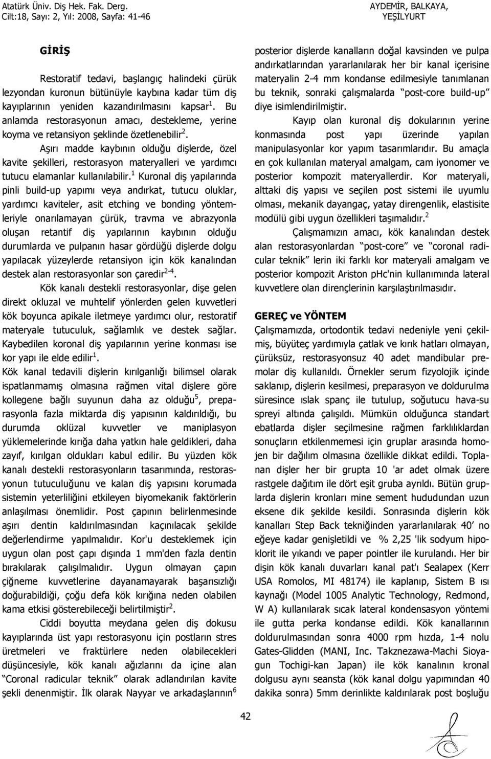 Aşırı madde kaybının olduğu dişlerde, özel kavite şekilleri, restorasyon materyalleri ve yardımcı tutucu elamanlar kullanılabilir.