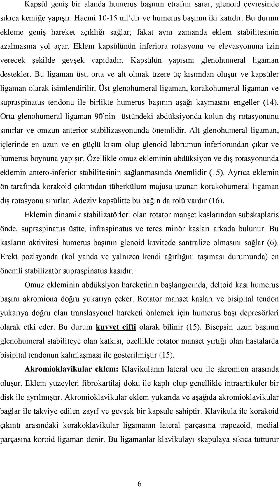 Kapsülün yapısını glenohumeral ligaman destekler. Bu ligaman üst, orta ve alt olmak üzere üç kısımdan oluşur ve kapsüler ligaman olarak isimlendirilir.