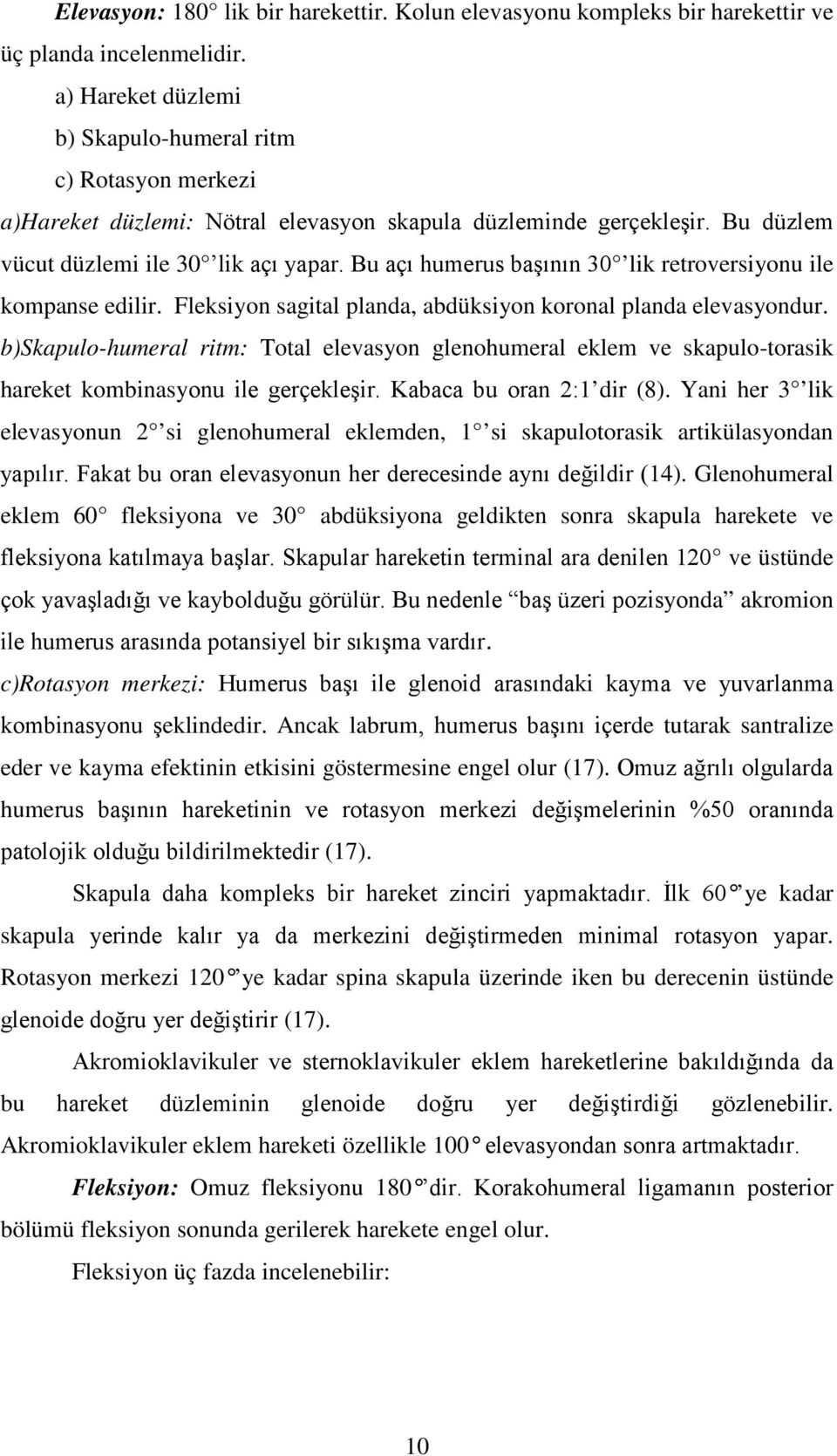 Bu açı humerus başının 30 lik retroversiyonu ile kompanse edilir. Fleksiyon sagital planda, abdüksiyon koronal planda elevasyondur.