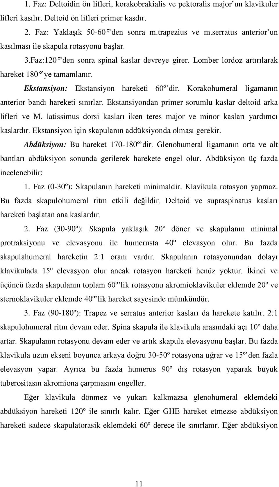 Ekstansiyon: Ekstansiyon hareketi 60º dir. Korakohumeral ligamanın anterior bandı hareketi sınırlar. Ekstansiyondan primer sorumlu kaslar deltoid arka lifleri ve M.