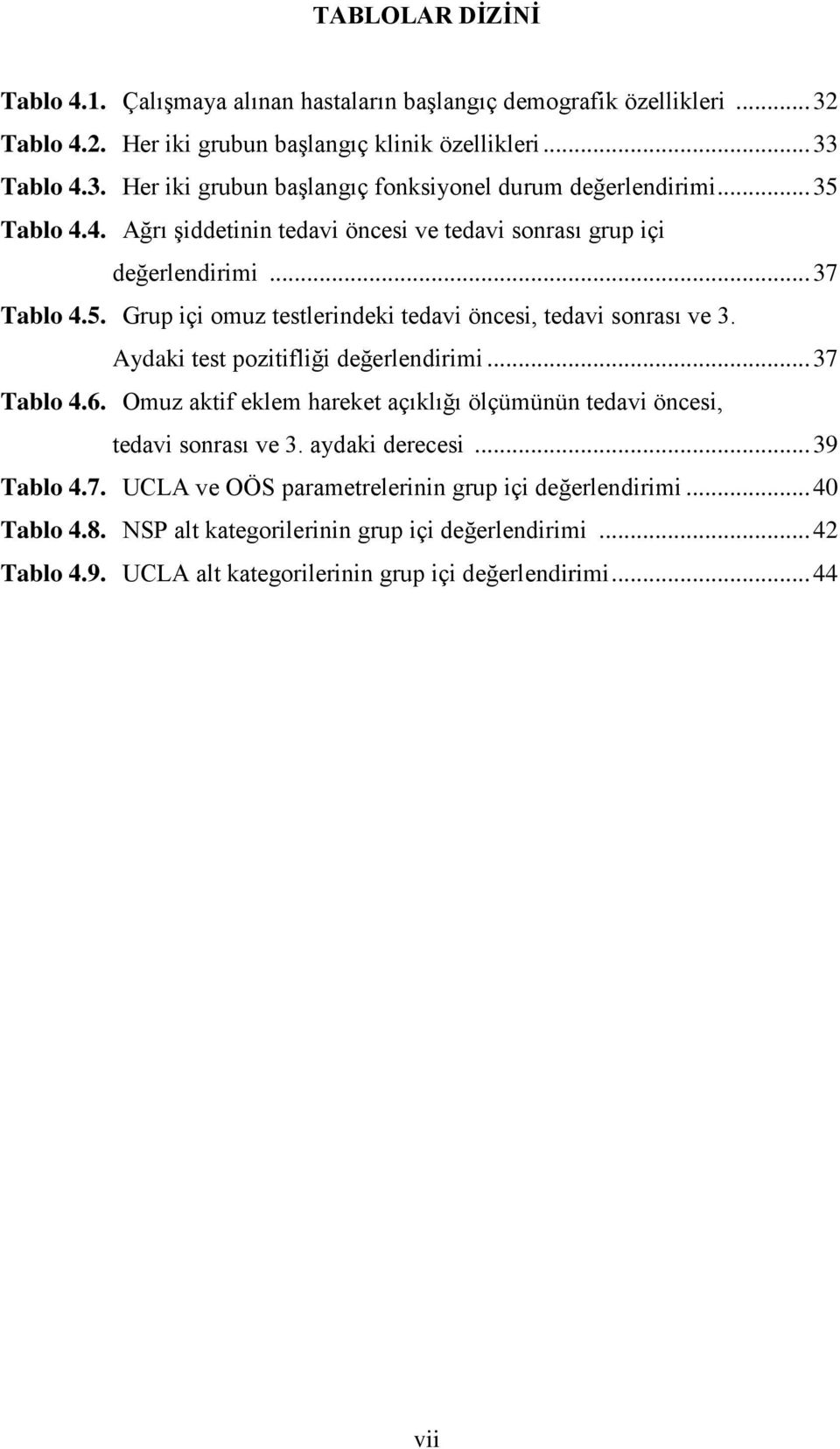 Aydaki test pozitifliği değerlendirimi... 37 Tablo 4.6. Omuz aktif eklem hareket açıklığı ölçümünün tedavi öncesi, tedavi sonrası ve 3. aydaki derecesi... 39 Tablo 4.7. UCLA ve OÖS parametrelerinin grup içi değerlendirimi.