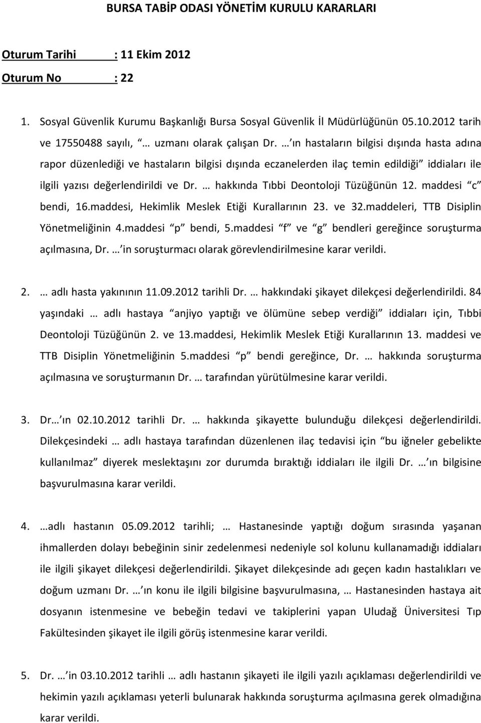 ın hastaların bilgisi dışında hasta adına rapor düzenlediği ve hastaların bilgisi dışında eczanelerden ilaç temin edildiği iddiaları ile ilgili yazısı değerlendirildi ve Dr.