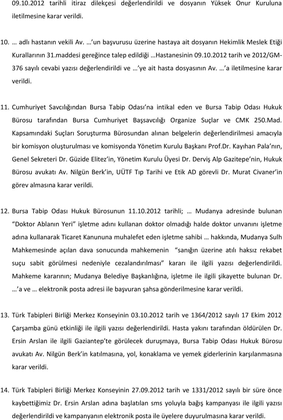 2012 tarih ve 2012/GM- 376 sayılı cevabi yazısı değerlendirildi ve ye ait hasta dosyasının Av. a iletilmesine karar verildi. 11.