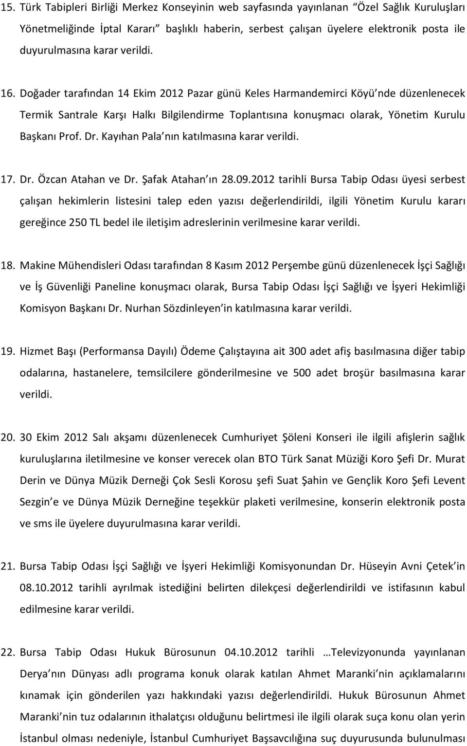 Doğader tarafından 14 Ekim 2012 Pazar günü Keles Harmandemirci Köyü nde düzenlenecek Termik Santrale Karşı Halkı Bilgilendirme Toplantısına konuşmacı olarak, Yönetim Kurulu Başkanı Prof. Dr.