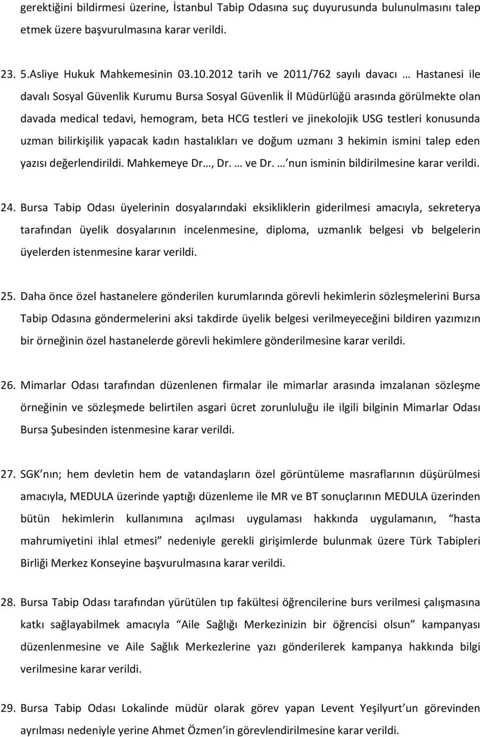 jinekolojik USG testleri konusunda uzman bilirkişilik yapacak kadın hastalıkları ve doğum uzmanı 3 hekimin ismini talep eden yazısı değerlendirildi. Mahkemeye Dr, Dr. ve Dr.