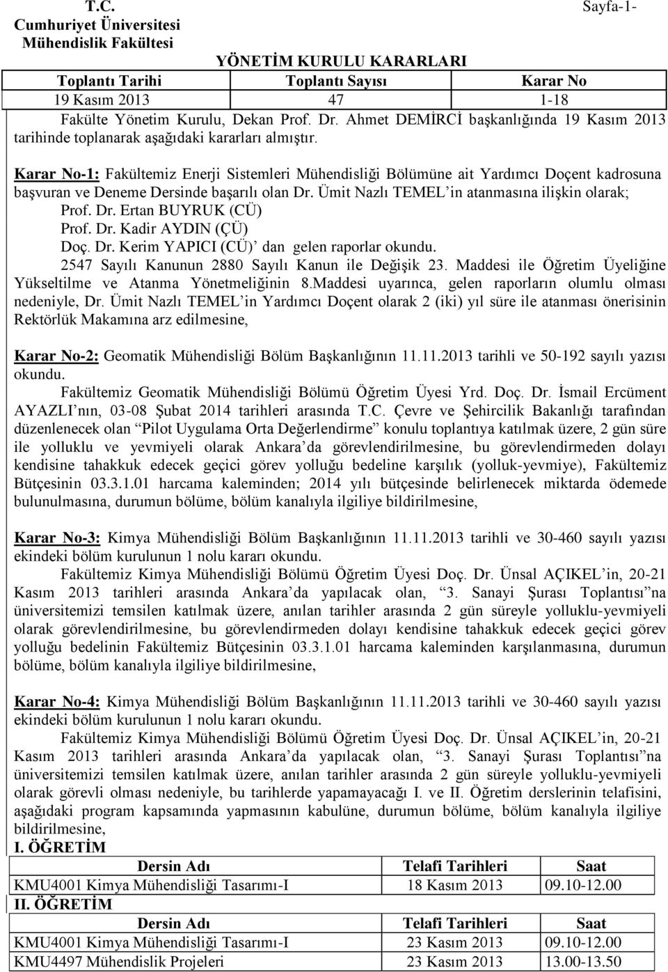 Dr. Kadir AYDIN (ÇÜ) Doç. Dr. Kerim YAPICI (CÜ) dan gelen raporlar okundu. 2547 Sayılı Kanunun 2880 Sayılı Kanun ile Değişik 23. Maddesi ile Öğretim Üyeliğine Yükseltilme ve Atanma Yönetmeliğinin 8.