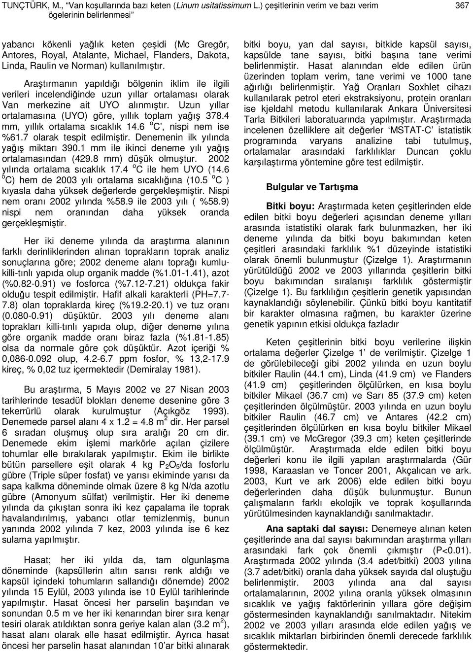 kullanılmıştır. Araştırmanın yapıldığı bölgenin iklim ile ilgili verileri incelendiğinde uzun yıllar ortalaması olarak Van merkezine ait UYO alınmıştır.