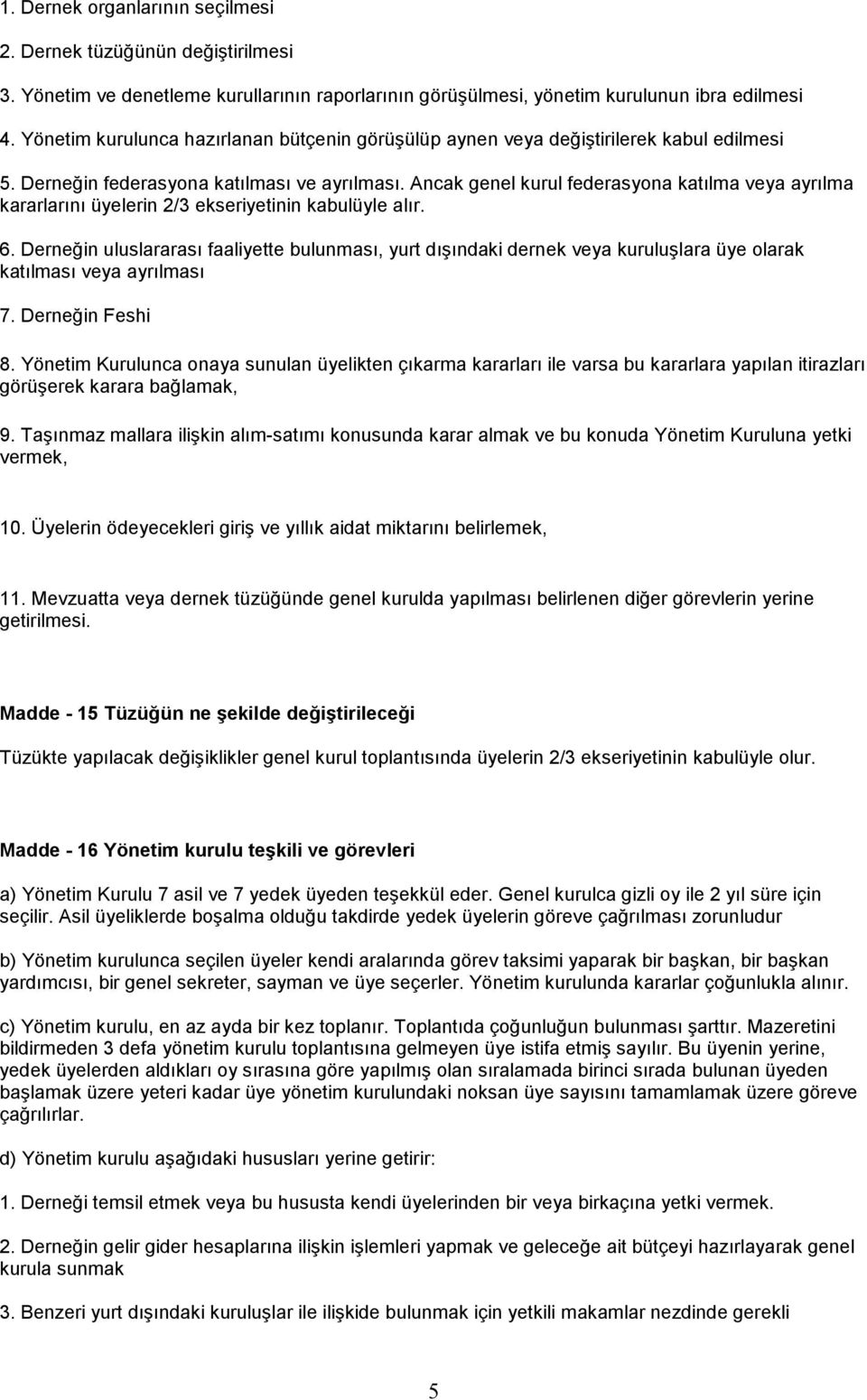 Ancak genel kurul federasyona katılma veya ayrılma kararlarını üyelerin 2/3 ekseriyetinin kabulüyle alır. 6.