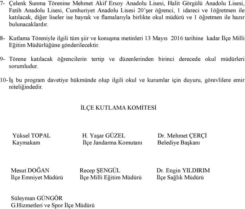 8- Kutlama Töreniyle ilgili tüm şiir ve konuşma metinleri 13 Mayıs 2016 tarihine kadar İlçe Milli Eğitim Müdürlüğüne gönderilecektir.