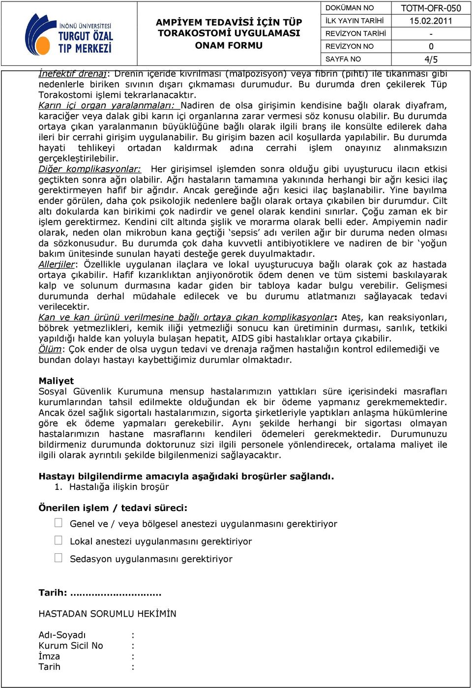 Karın içi organ yaralanmaları: Nadiren de olsa girişimin kendisine bağlı olarak diyafram, karaciğer veya dalak gibi karın içi organlarına zarar vermesi söz konusu olabilir.