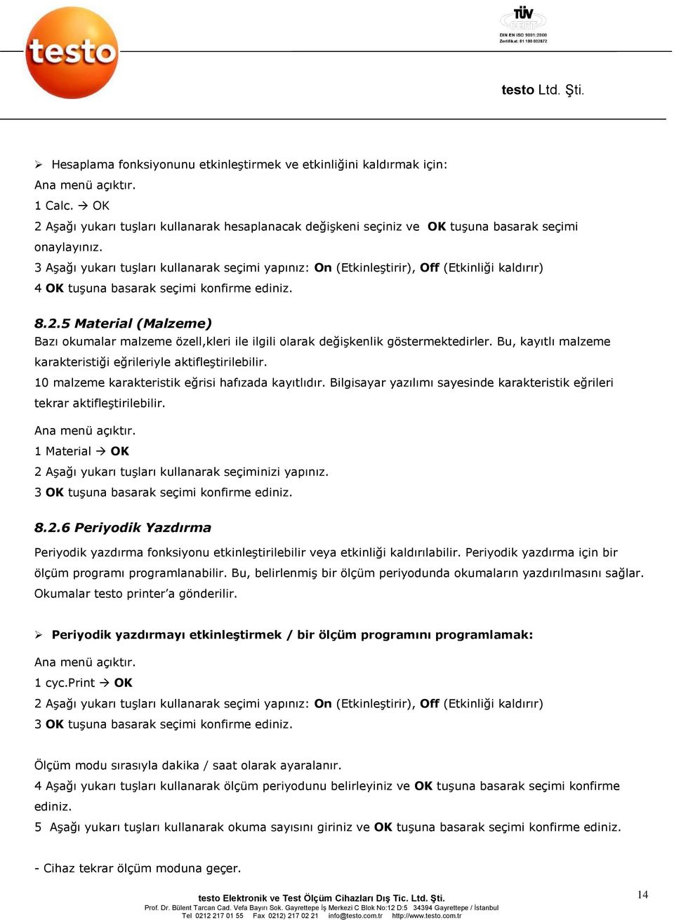 3 Aşağı yukarı tuşları kullanarak seçimi yapınız: On (Etkinleştirir), Off (Etkinliği kaldırır) 4 OK tuşuna basarak seçimi konfirme ediniz. 8.2.