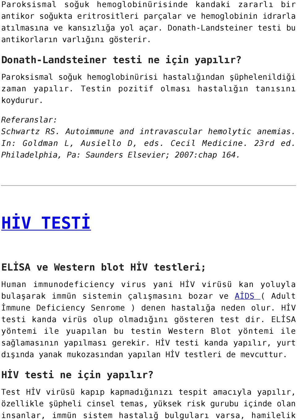 Testin pozitif olması hastalığın tanısını koydurur. Referanslar: Schwartz RS. Autoimmune and intravascular hemolytic anemias. In: Goldman L, Ausiello D, eds. Cecil Medicine. 23rd ed.