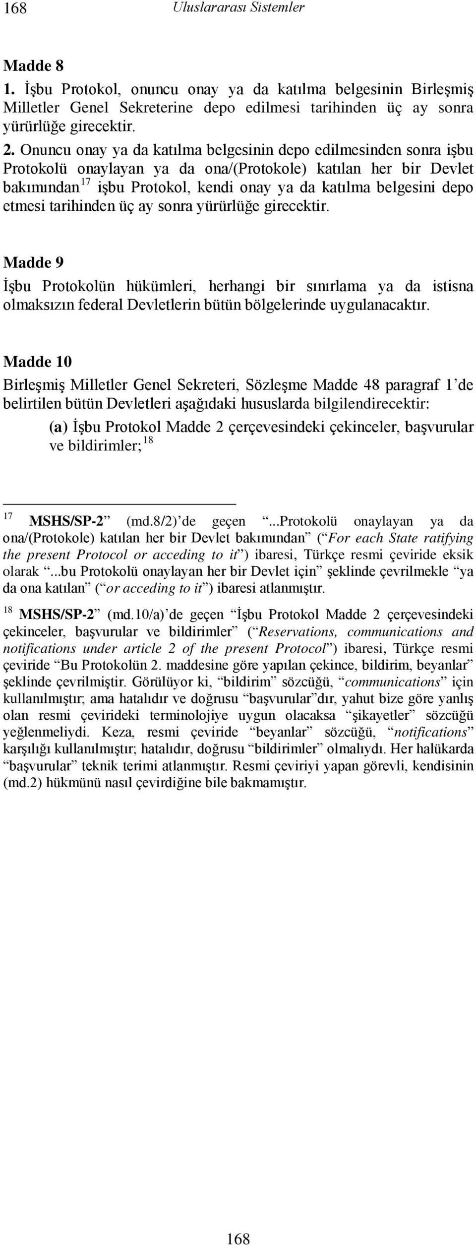 etmesi tarihinden üç ay sonra yürürlüğe girecektir. Madde 9 İşbu Protokolün hükümleri, herhangi bir sınırlama ya da istisna olmaksızın federal Devletlerin bütün bölgelerinde uygulanacaktır.