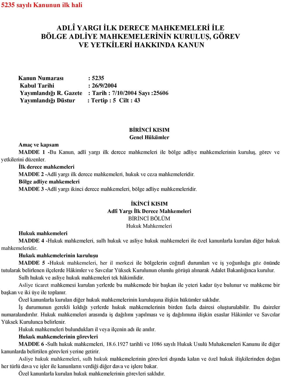 mahkemelerinin kuruluş, görev ve yetkilerini düzenler. İlk derece mahkemeleri MADDE 2 -Adlî yargı ilk derece mahkemeleri, hukuk ve ceza mahkemeleridir.