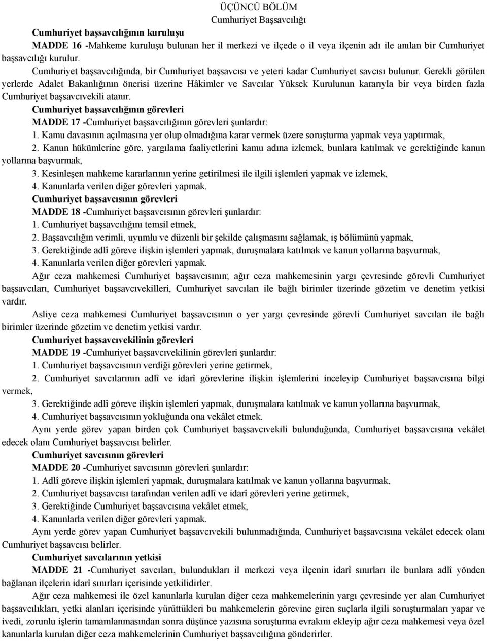 Gerekli görülen yerlerde Adalet Bakanlığının önerisi üzerine Hâkimler ve Savcılar Yüksek Kurulunun kararıyla bir veya birden fazla Cumhuriyet başsavcıvekili atanır.