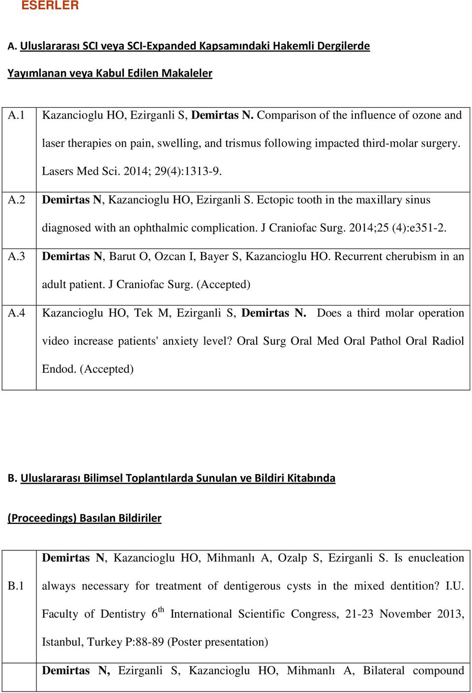 2 Demirtas N, Kazancioglu HO, Ezirganli S. Ectopic tooth in the maxillary sinus diagnosed with an ophthalmic complication. J Craniofac Surg. 2014;25 (4):e351-2. A.