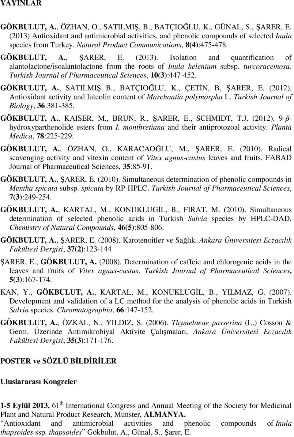 Turkish Journal of Pharmaceutical Sciences, 10(3):447-452. GÖKBULUT, A., SATILMIŞ B., BATÇIOĞLU, K., ÇETİN, B, ŞARER, E. (2012). Antioxidant activity and luteolin content of Marchantia polymorpha L.