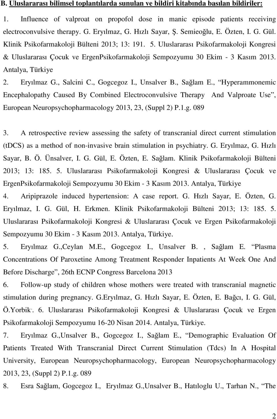 Uluslararası Psikofarmakoloji Kongresi & Uluslararası Çocuk ve ErgenPsikofarmakoloji Sempozyumu 30 Ekim - 3 Kasım 2013. Antalya, Türkiye 2. Eryılmaz G., Salcini C., Gogcegoz I., Unsalver B., Sağlam E.