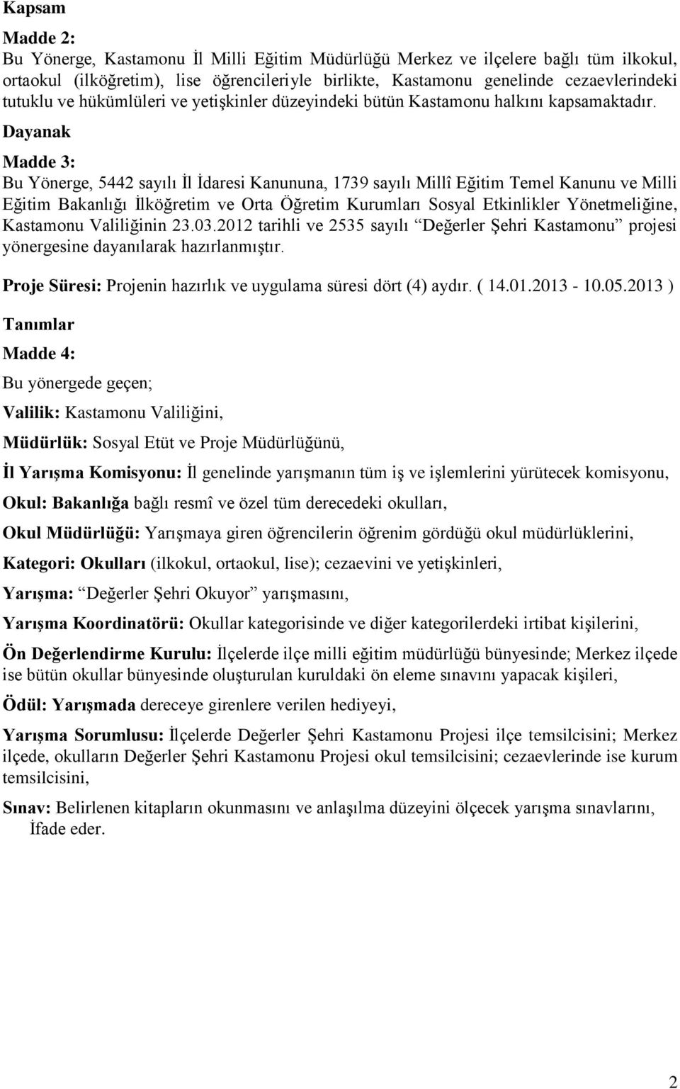 Dayanak Madde 3: Bu Yönerge, 5442 sayılı İl İdaresi Kanununa, 1739 sayılı Millî Eğitim Temel Kanunu ve Milli Eğitim Bakanlığı İlköğretim ve Orta Öğretim Kurumları Sosyal Etkinlikler Yönetmeliğine,