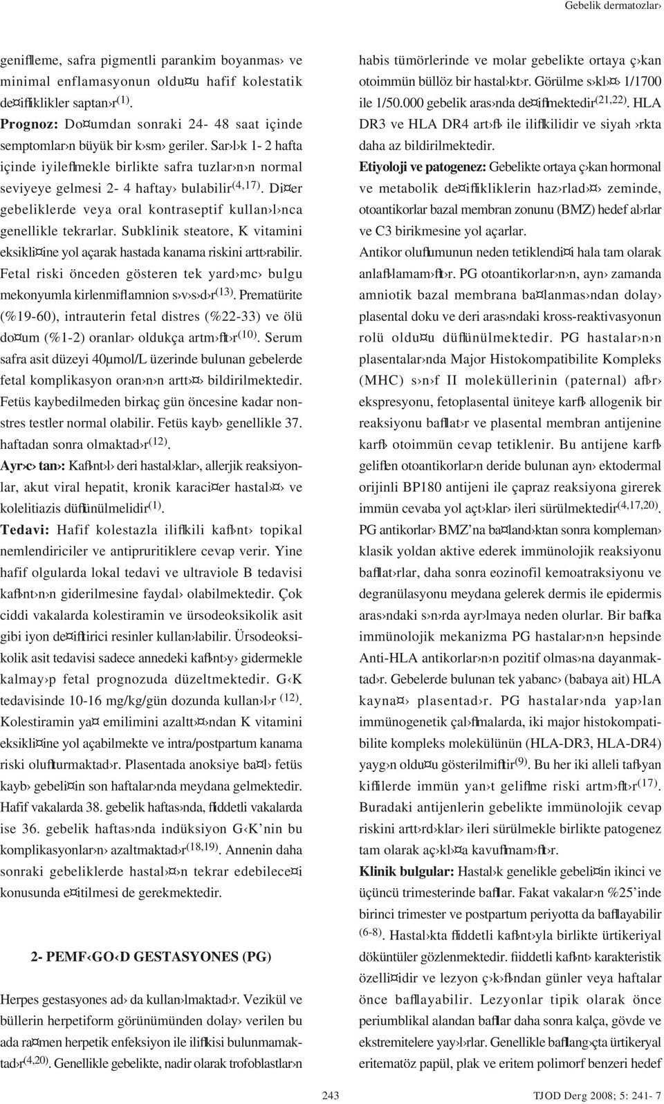 Di er gebeliklerde veya oral kontraseptif kullan l nca genellikle tekrarlar. Subklinik steatore, K vitamini eksikli ine yol açarak hastada kanama riskini artt rabilir.