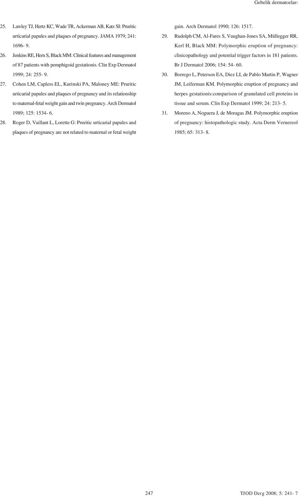 Cohen LM, Capless EL, Kurinski PA, Maloney ME: Pruritic urticarial papules and plaques of pregnancy and its relationship to maternal-fetal weight gain and twin pregnancy.