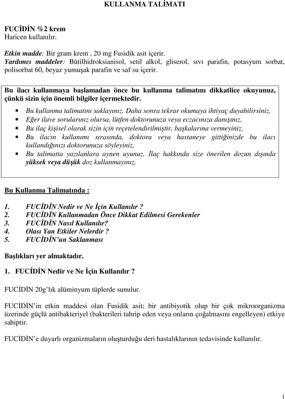 Bu ilacı kullanmaya başlamadan önce bu kullanma talimatını dikkatlice okuyunuz, çünkü sizin için önemli bilgiler içermektedir. Bu kullanma talimatını saklayınız.