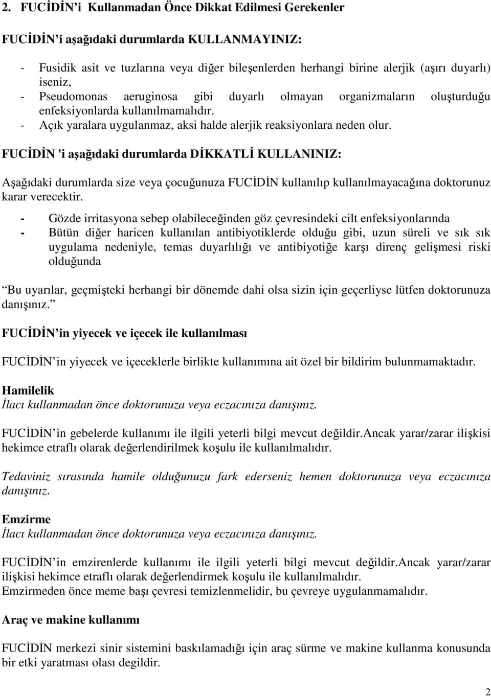 FUCİDİN 'i aşağıdaki durumlarda DİKKATLİ KULLANINIZ: Aşağıdaki durumlarda size veya çocuğunuza FUCİDİN kullanılıp kullanılmayacağına doktorunuz karar verecektir.