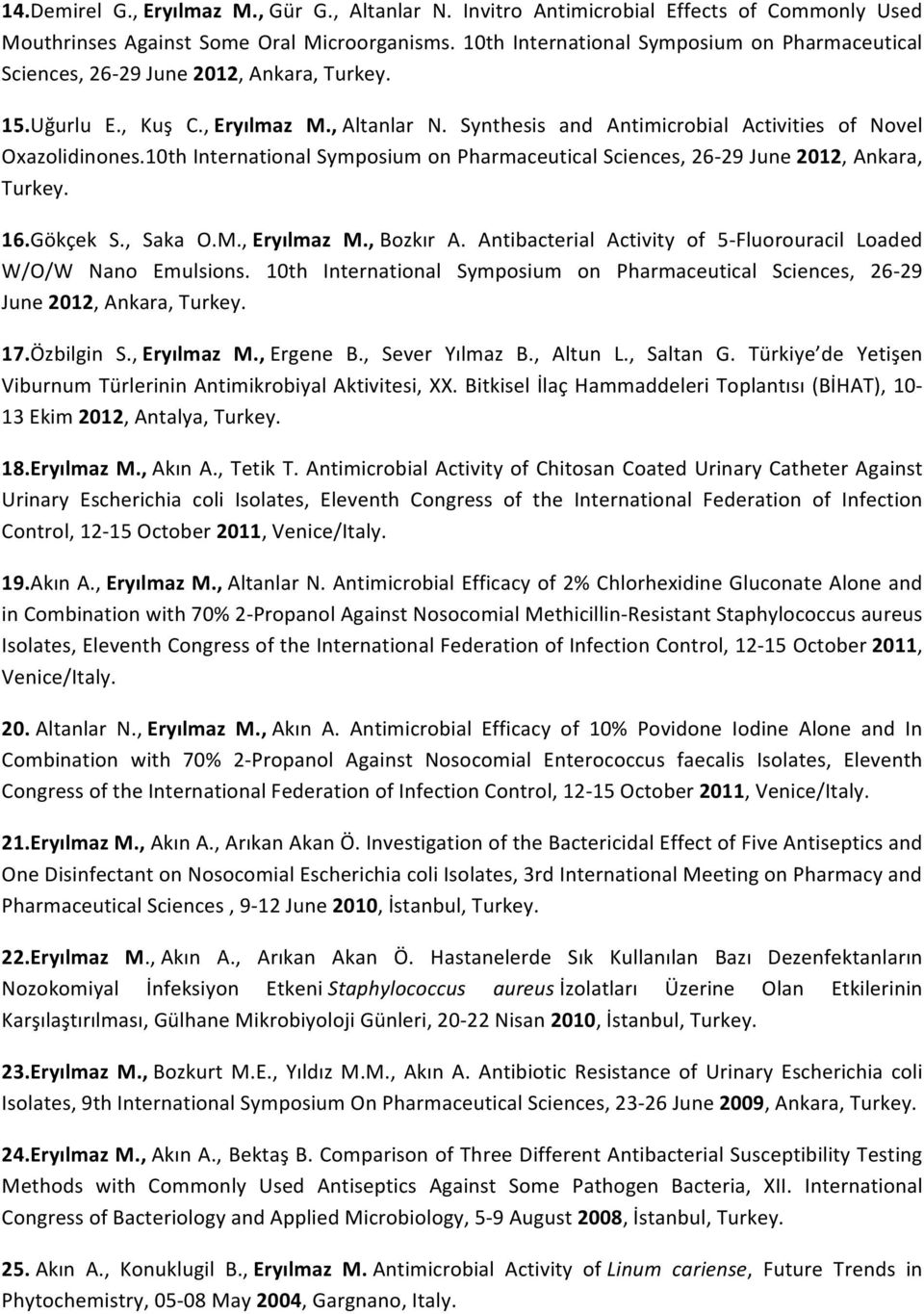 10th International Symposium on Pharmaceutical Sciences, 26-29 June 2012, Ankara, 16.Gökçek S., Saka O.M., Eryılmaz M., Bozkır A. Antibacterial Activity of 5-Fluorouracil Loaded W/O/W Nano Emulsions.