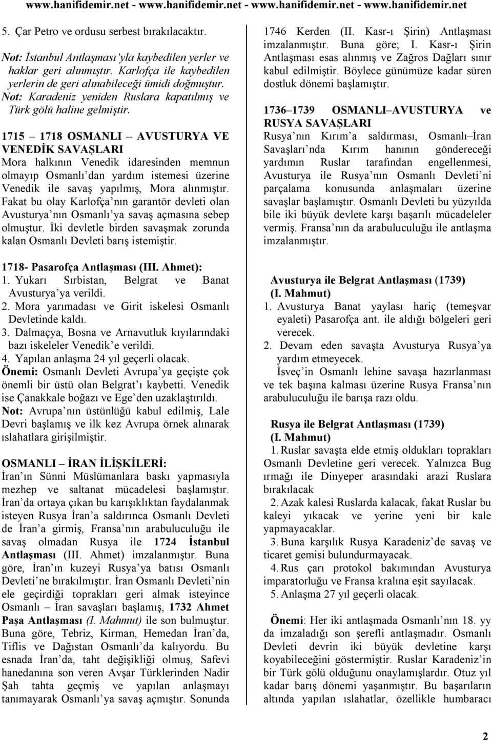 1715 1718 OSMANLI AVUSTURYA VE VENEDİK SAVAŞLARI Mora halkının Venedik idaresinden memnun olmayıp Osmanlı dan yardım istemesi üzerine Venedik ile savaş yapılmış, Mora alınmıştır.