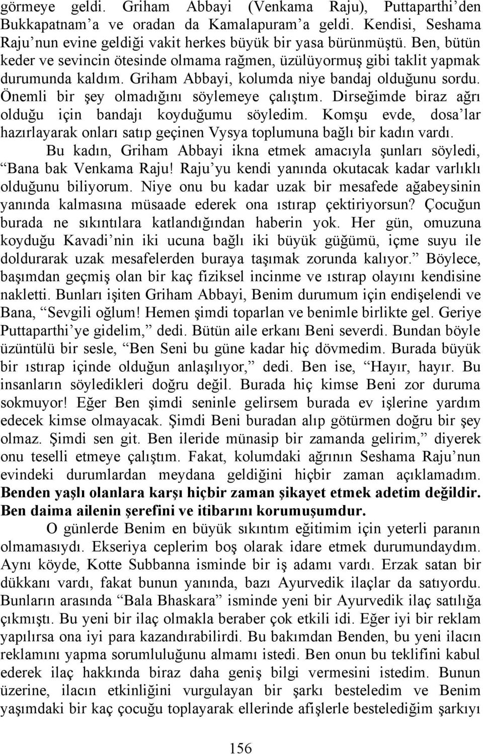 Dirseğimde biraz ağrı olduğu için bandajı koyduğumu söyledim. Komşu evde, dosa lar hazırlayarak onları satıp geçinen Vysya toplumuna bağlı bir kadın vardı.