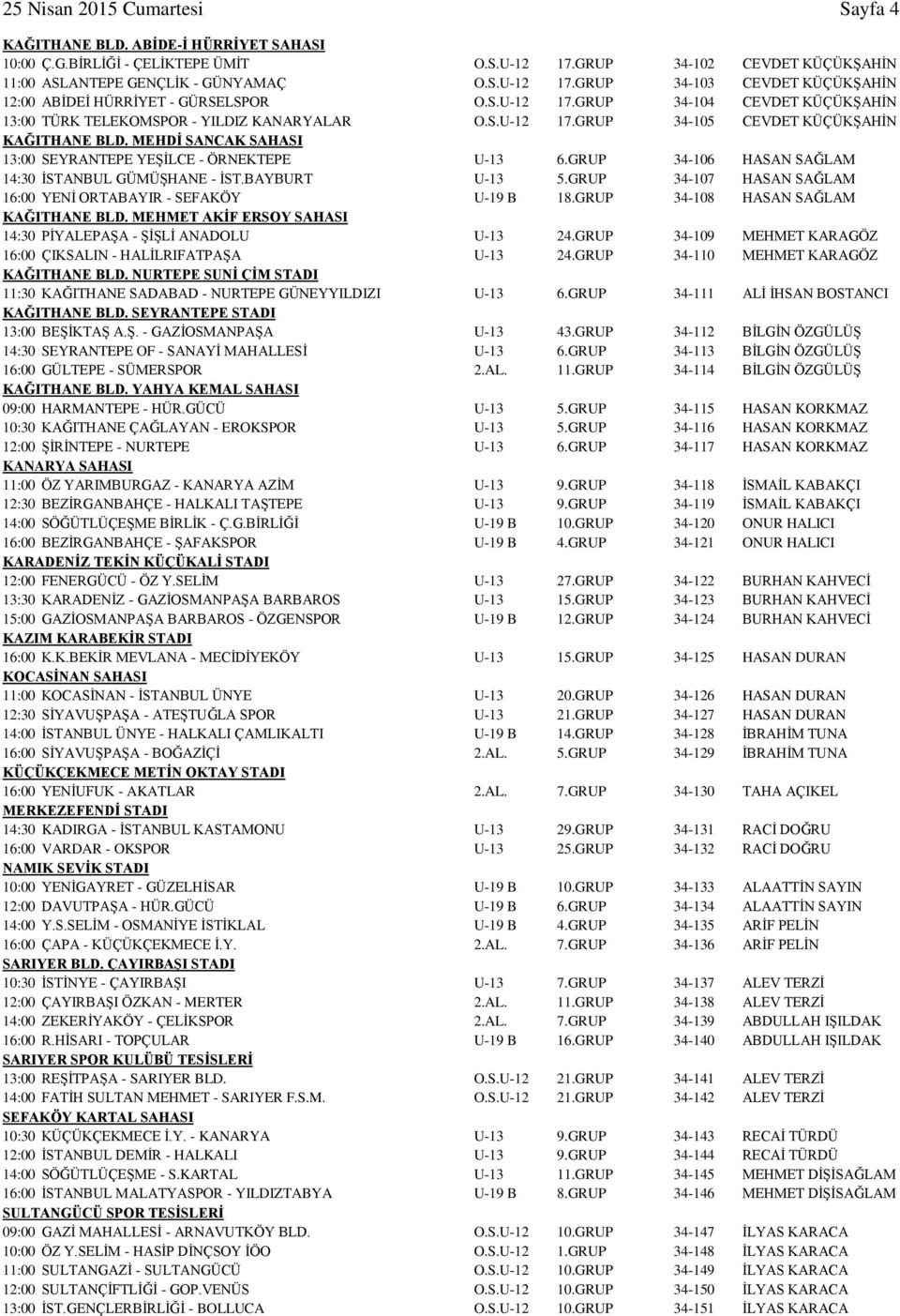 MEHDİ SANCAK SAHASI 13:00 SEYRANTEPE YEŞİLCE - ÖRNEKTEPE U-13 6.GRUP 34-106 HASAN SAĞLAM 14:30 İSTANBUL GÜMÜŞHANE - İST.BAYBURT U-13 5.