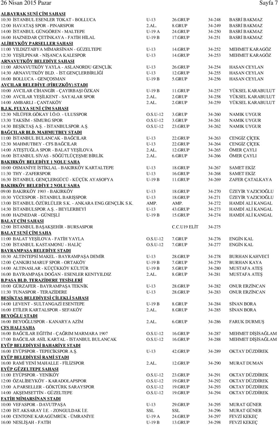 GRUP 34-251 BASRİ BAKMAZ ALİBEYKÖY PARSELLER SAHASI 11:00 YILDIZTABYA MİMARSİNAN - GÜZELTEPE U-13 14.GRUP 34-252 MEHMET KARAGÖZ 12:30 YEŞİLPINAR - NİŞANCA KALESPOR U-13 14.
