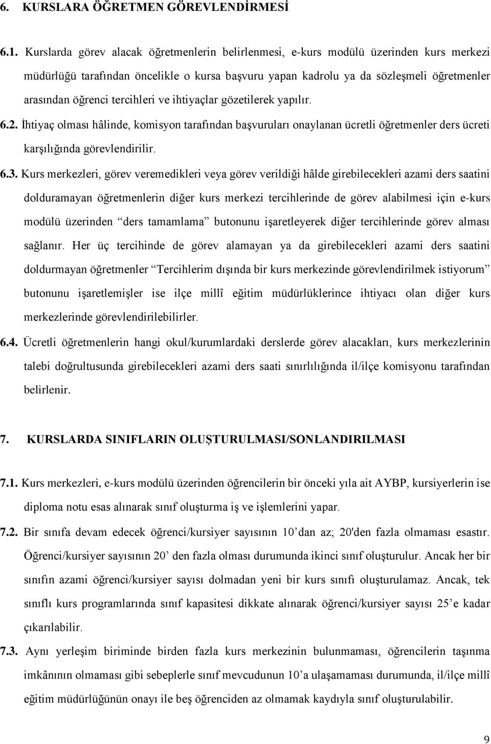 tercihleri ve ihtiyaçlar gözetilerek yapılır. 6.2. İhtiyaç olması hâlinde, komisyon tarafından başvuruları onaylanan ücretli öğretmenler ders ücreti karşılığında görevlendirilir. 6.3.