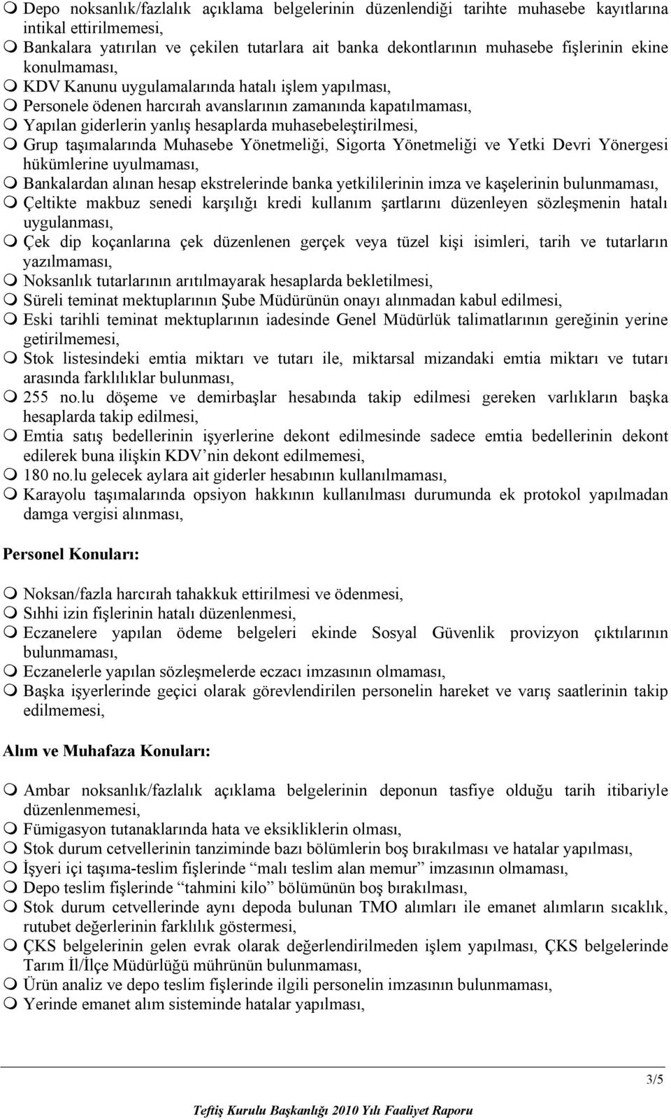 taşımalarında Muhasebe Yönetmeliği, Sigorta Yönetmeliği ve Yetki Devri Yönergesi hükümlerine uyulmaması, Bankalardan alınan hesap ekstrelerinde banka yetkililerinin imza ve kaşelerinin bulunmaması,