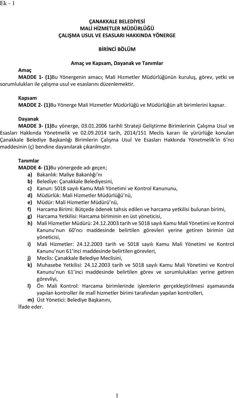 Dayanak MADDE 3- (1)Bu yönerge, 03.01.2006 tarihli Strateji Geliştirme Birimlerinin Çalışma Usul ve Esasları Hakkında Yönetmelik ve 02.09.