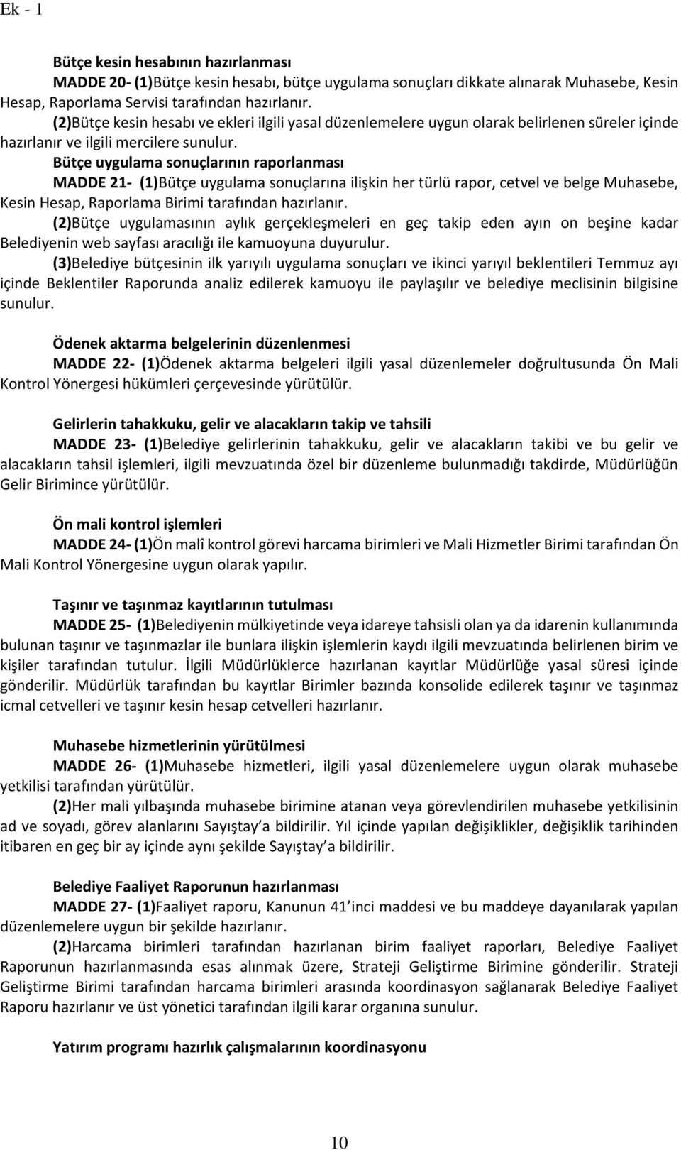 Bütçe uygulama sonuçlarının raporlanması MADDE 21- (1)Bütçe uygulama sonuçlarına ilişkin her türlü rapor, cetvel ve belge Muhasebe, Kesin Hesap, Raporlama Birimi tarafından hazırlanır.