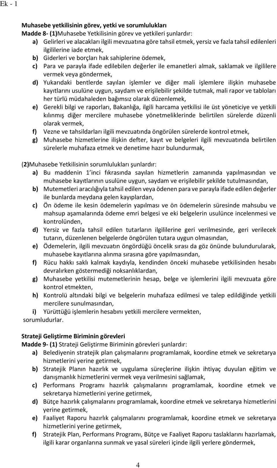 göndermek, d) Yukarıdaki bentlerde sayılan işlemler ve diğer mali işlemlere ilişkin muhasebe kayıtlarını usulüne uygun, saydam ve erişilebilir şekilde tutmak, mali rapor ve tabloları her türlü