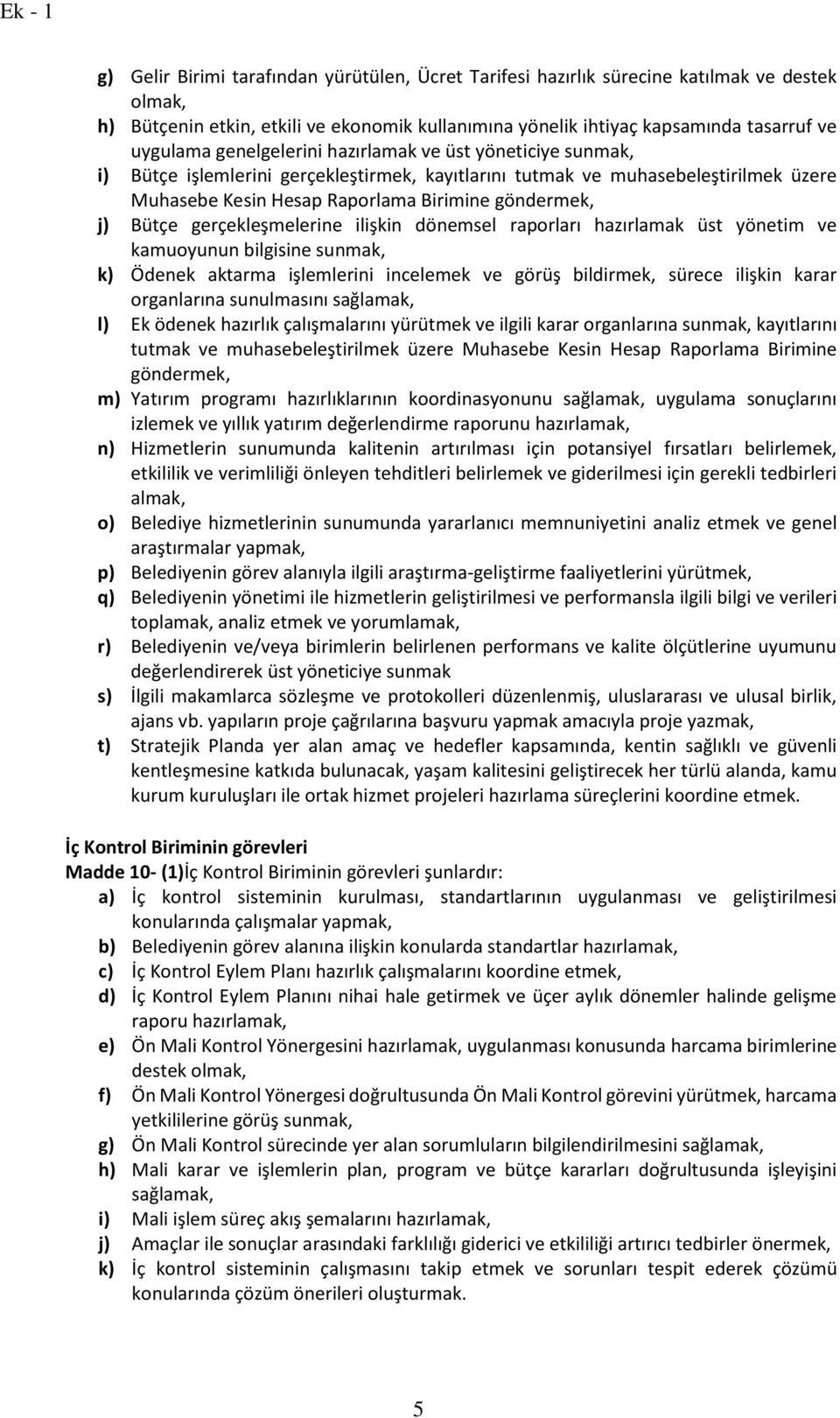 gerçekleşmelerine ilişkin dönemsel raporları hazırlamak üst yönetim ve kamuoyunun bilgisine sunmak, k) Ödenek aktarma işlemlerini incelemek ve görüş bildirmek, sürece ilişkin karar organlarına