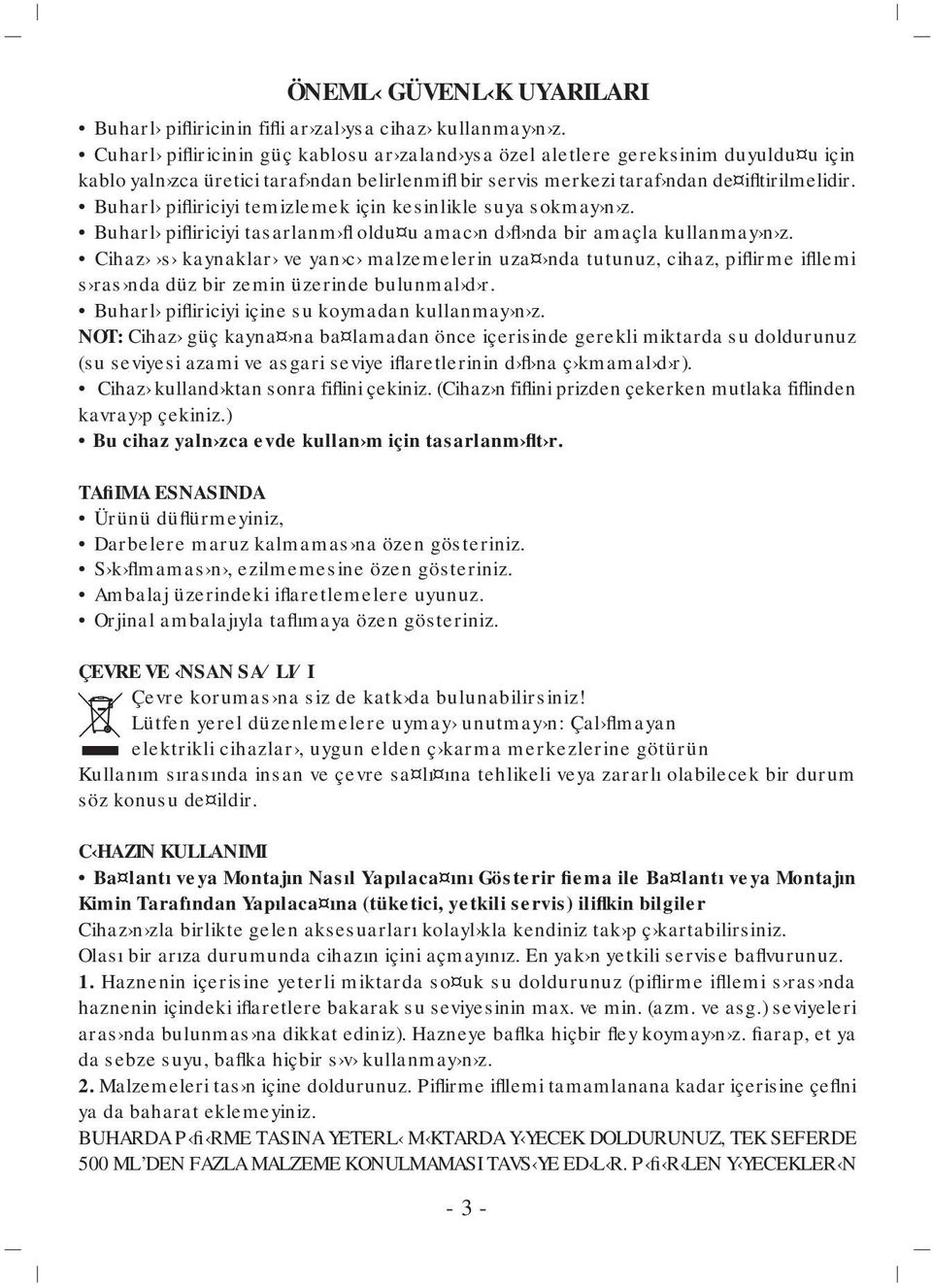 Buharl pifliriciyi temizlemek için kesinlikle suya sokmay n z. Buharl pifliriciyi tasarlanm fl oldu u amac n d fl nda bir amaçla kullanmay n z.