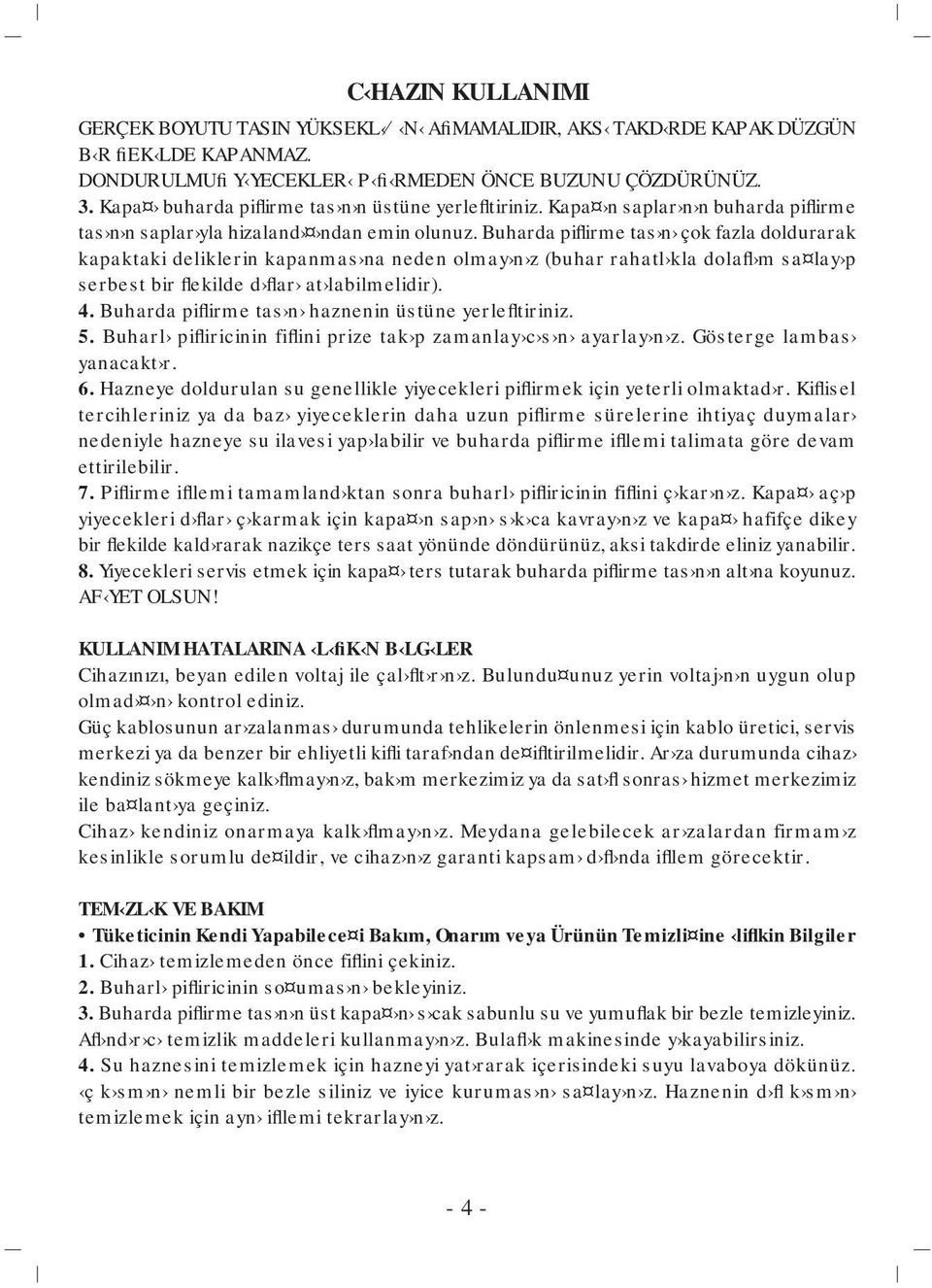 Buharda piflirme tas n çok fazla doldurarak kapaktaki deliklerin kapanmas na neden olmay n z (buhar rahatl kla dolafl m sa lay p serbest bir flekilde d flar at labilmelidir). 4.