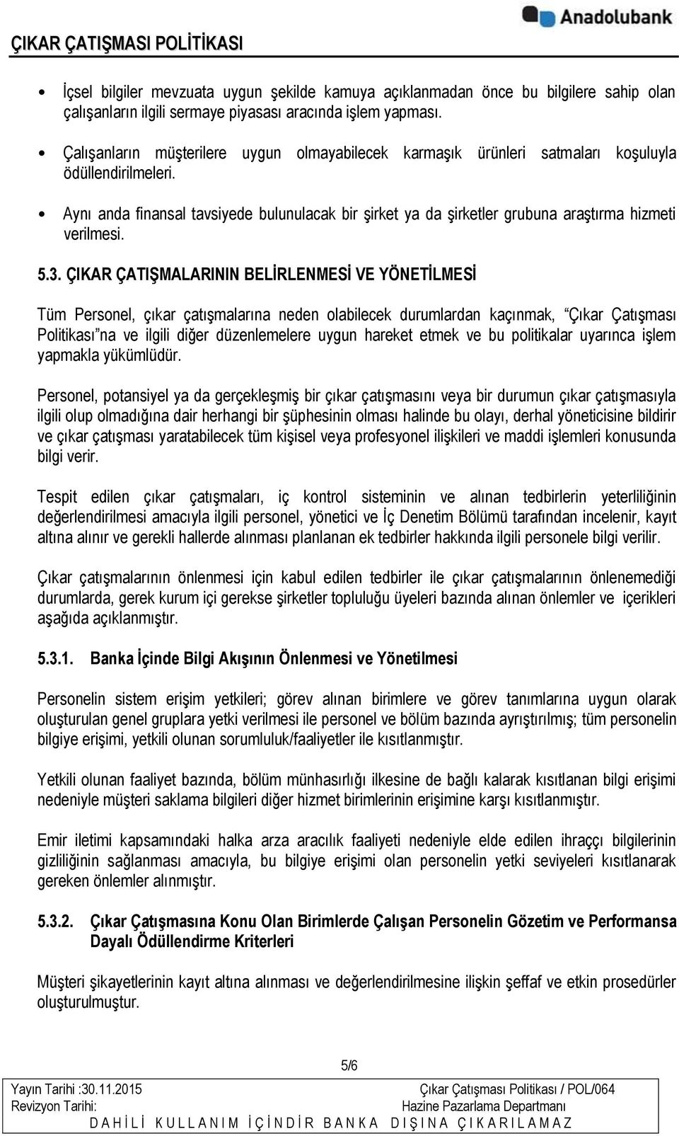 Aynı anda finansal tavsiyede bulunulacak bir şirket ya da şirketler grubuna araştırma hizmeti verilmesi. 5.3.