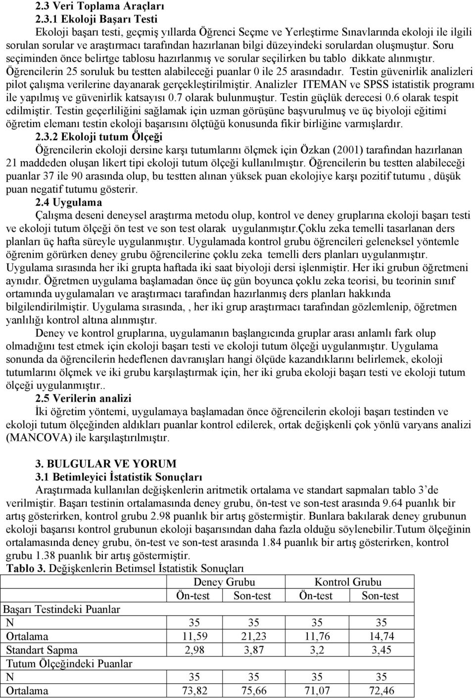 Öğrencilerin 25 soruluk bu testten alabileceği puanlar 0 ile 25 arasındadır. Testin güvenirlik analizleri pilot çalışma verilerine dayanarak gerçekleştirilmiştir.