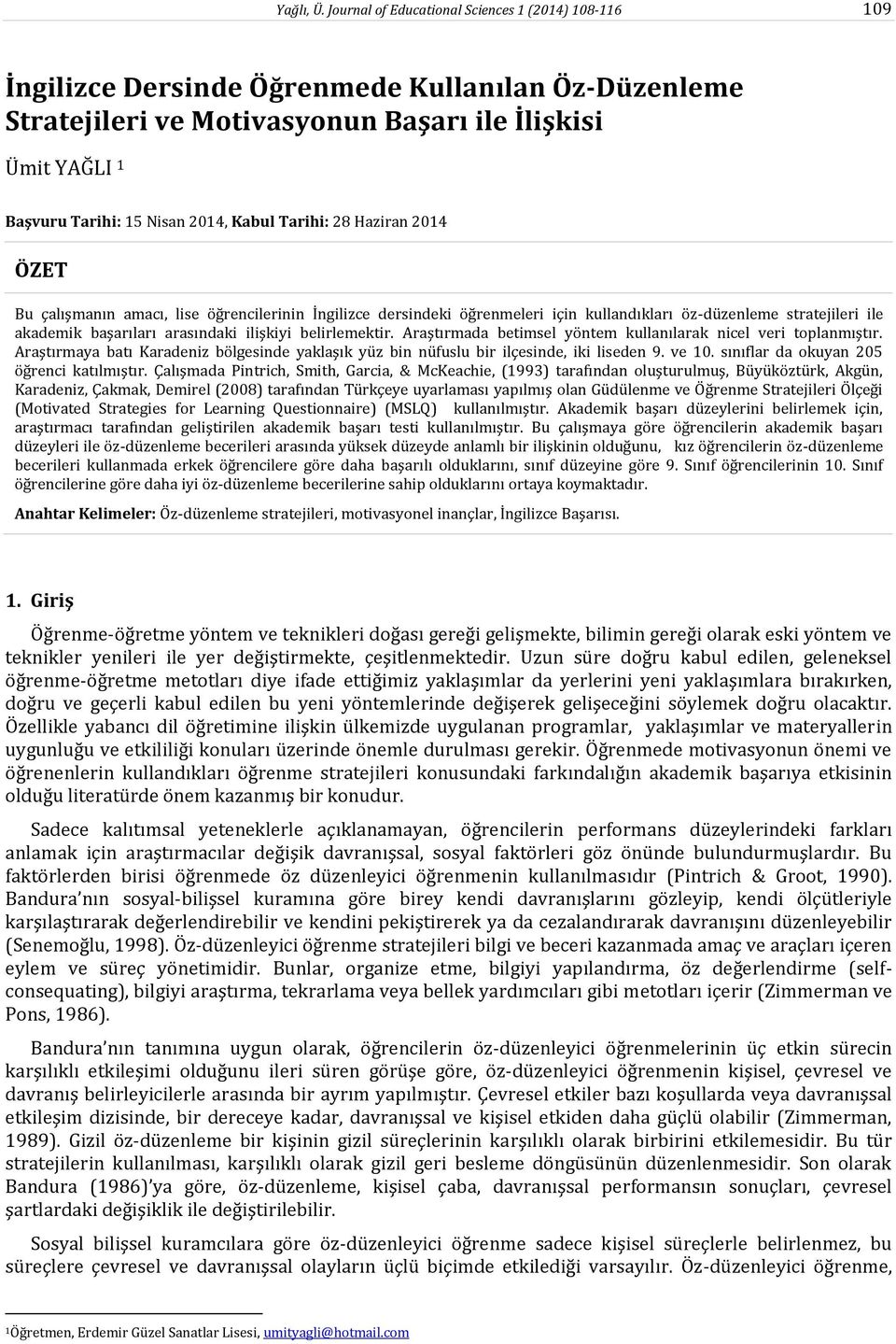 Kabul Tarihi: 28 Haziran 2014 ÖZET Bu çalışmanın amacı, lise öğrencilerinin İngilizce dersindeki öğrenmeleri için kullandıkları öz-düzenleme stratejileri ile akademik başarıları arasındaki ilişkiyi