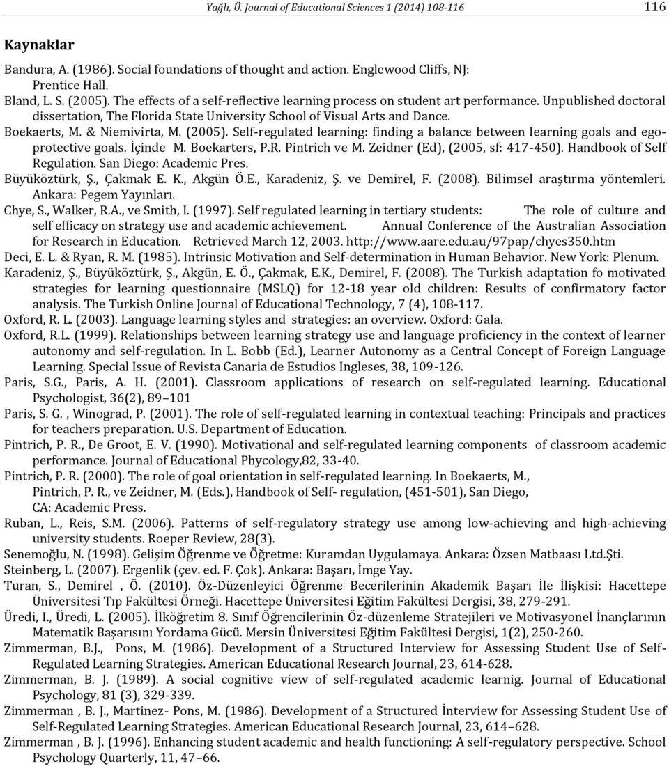& Niemivirta, M. (2005). Self-regulated learning: finding a balance between learning goals and egoprotective goals. İçinde M. Boekarters, P.R. Pintrich ve M. Zeidner (Ed), (2005, sf: 417-450).