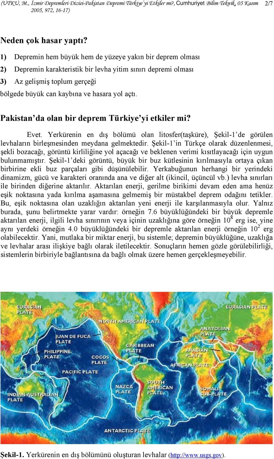 Pakistan da olan bir deprem Türkiye yi etkiler mi? Evet. Yerkürenin en dış bölümü olan litosfer(taşküre), Şekil-1 de görülen levhaların birleşmesinden meydana gelmektedir.