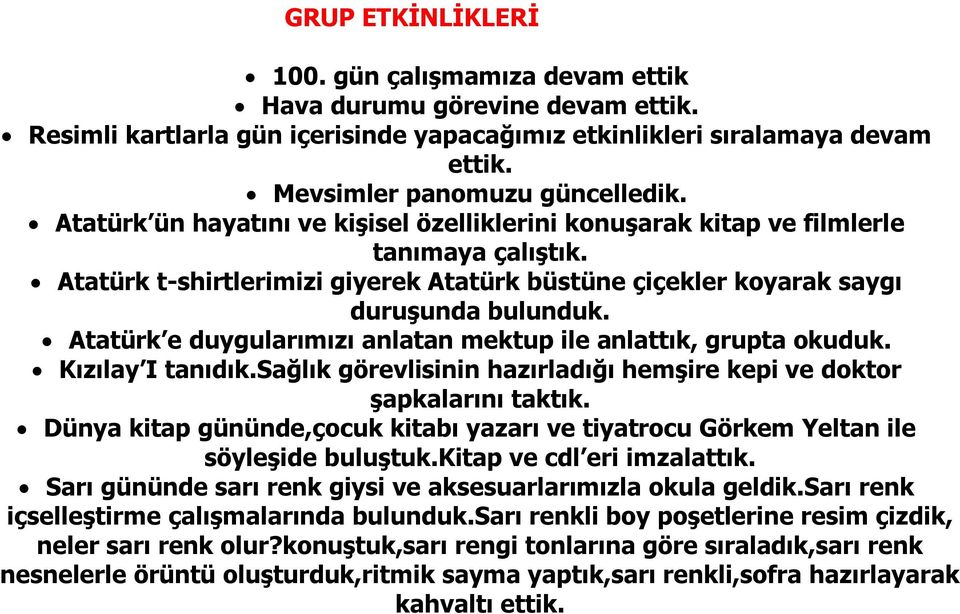 Atatürk e duygularımızı anlatan mektup ile anlattık, grupta okuduk. Kızılay I tanıdık.sağlık görevlisinin hazırladığı hemşire kepi ve doktor şapkalarını taktık.